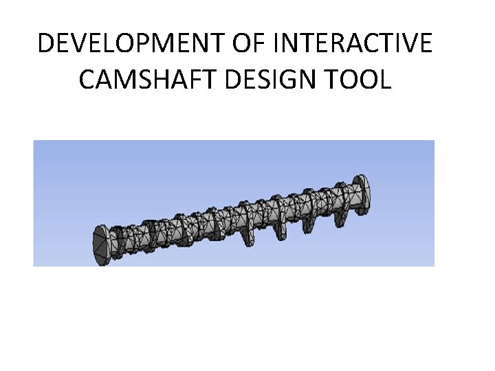 DEVELOPMENT OF INTERACTIVE CAMSHAFT DESIGN TOOL 