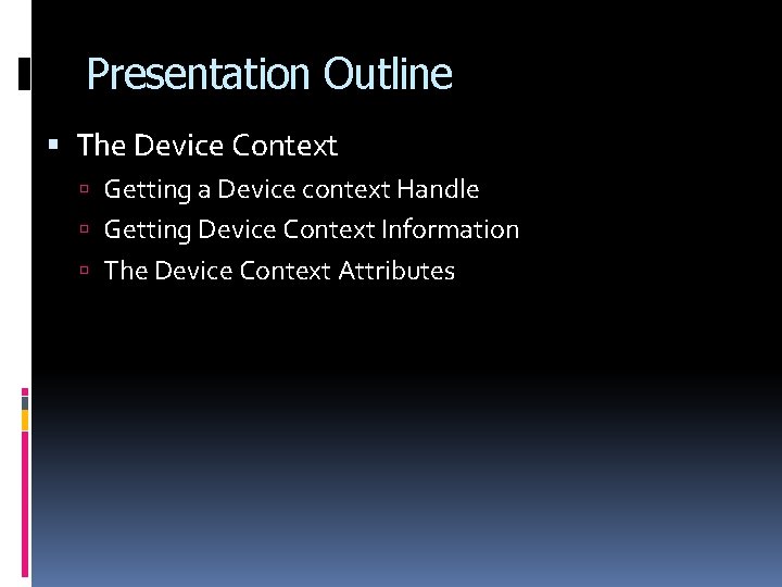 Presentation Outline The Device Context Getting a Device context Handle Getting Device Context Information