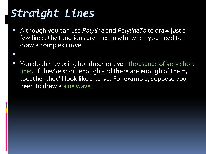 Straight Lines Although you can use Polyline and Polyline. To to draw just a