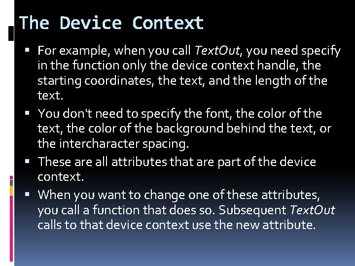 The Device Context For example, when you call Text. Out, you need specify in