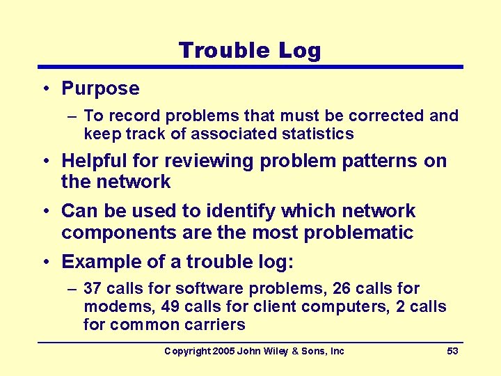 Trouble Log • Purpose – To record problems that must be corrected and keep