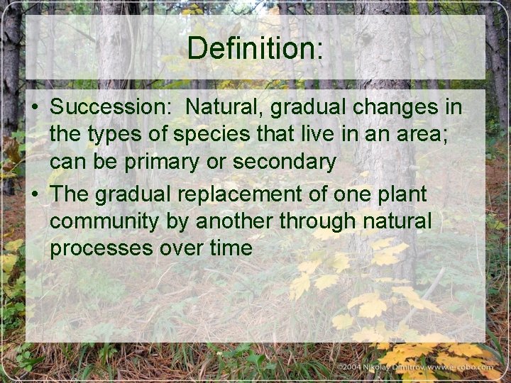 Definition: • Succession: Natural, gradual changes in the types of species that live in