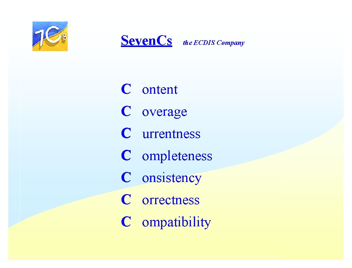 Seven. Cs the ECDIS Company C ontent C overage C urrentness C ompleteness C Seven. Cs the ECDIS Company C ontent C overage C urrentness C ompleteness C