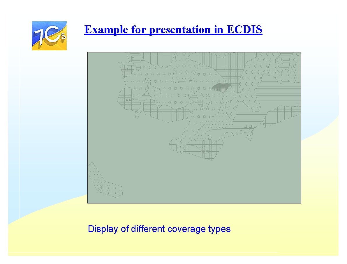 Example for presentation in ECDIS Display of different coverage types Example for presentation in ECDIS Display of different coverage types