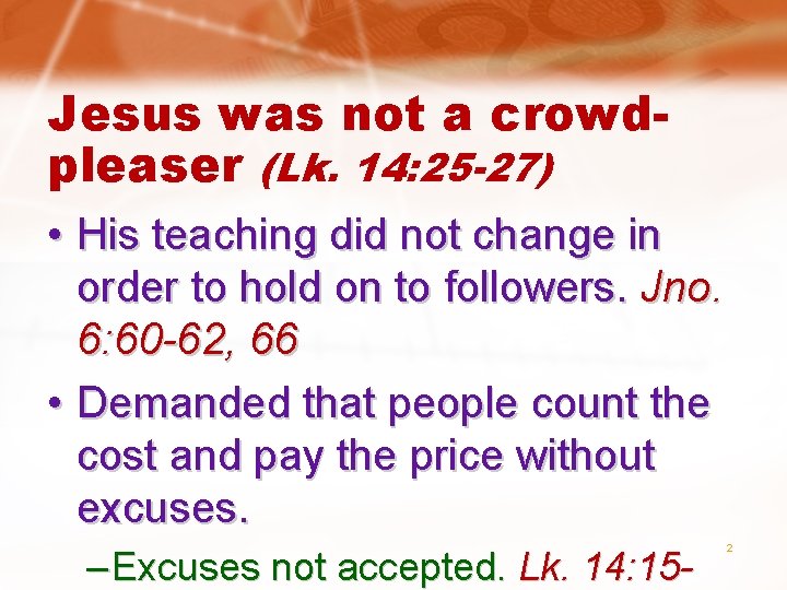 Jesus was not a crowdpleaser (Lk. 14: 25 -27) • His teaching did not