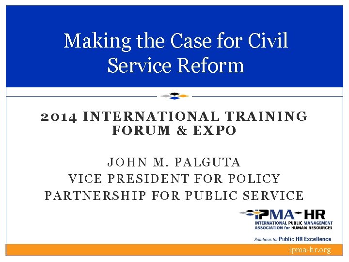 Making the Case for Civil Service Reform 2014 INTERNATIONAL TRAINING FORUM & EXPO JOHN