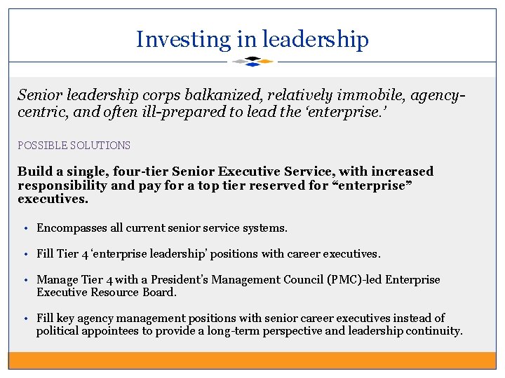 Investing in leadership Senior leadership corps balkanized, relatively immobile, agencycentric, and often ill-prepared to