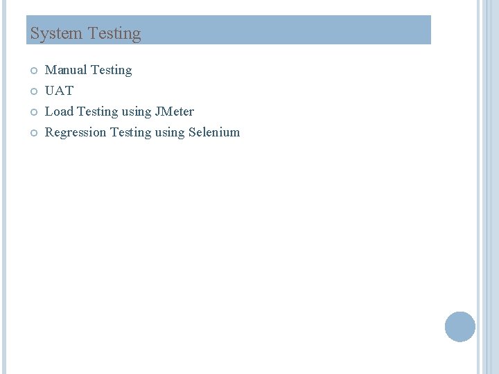 System Testing Manual Testing UAT Load Testing using JMeter Regression Testing using Selenium 