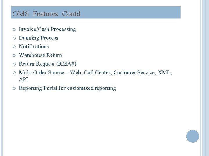 OMS Features Contd Invoice/Cash Processing Dunning Process Notifications Warehouse Return Request (RMA#) Multi Order