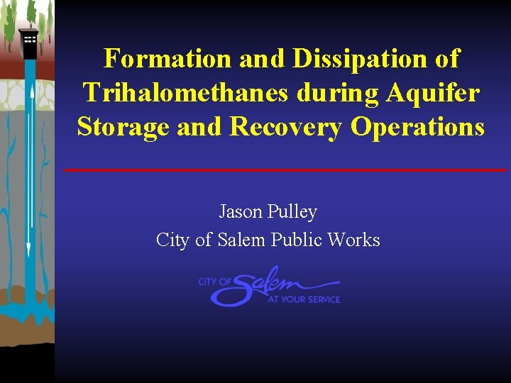 Formation and Dissipation of Trihalomethanes during Aquifer Storage and Recovery Operations Jason Pulley City