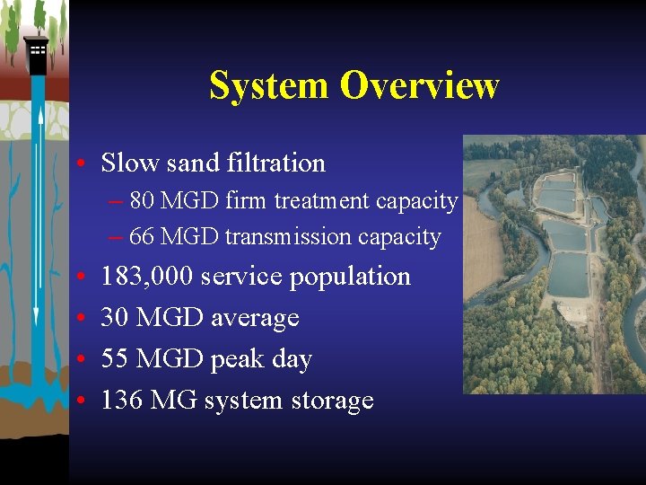 System Overview • Slow sand filtration – 80 MGD firm treatment capacity – 66