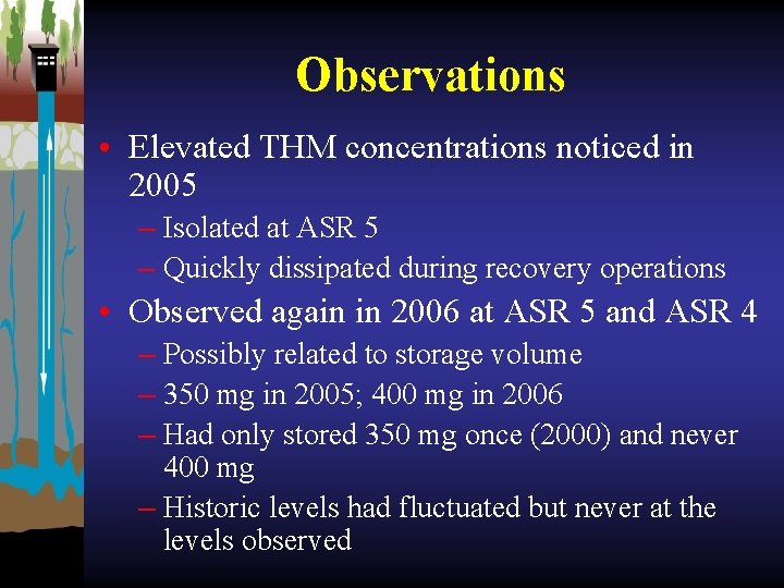 Observations • Elevated THM concentrations noticed in 2005 – Isolated at ASR 5 –