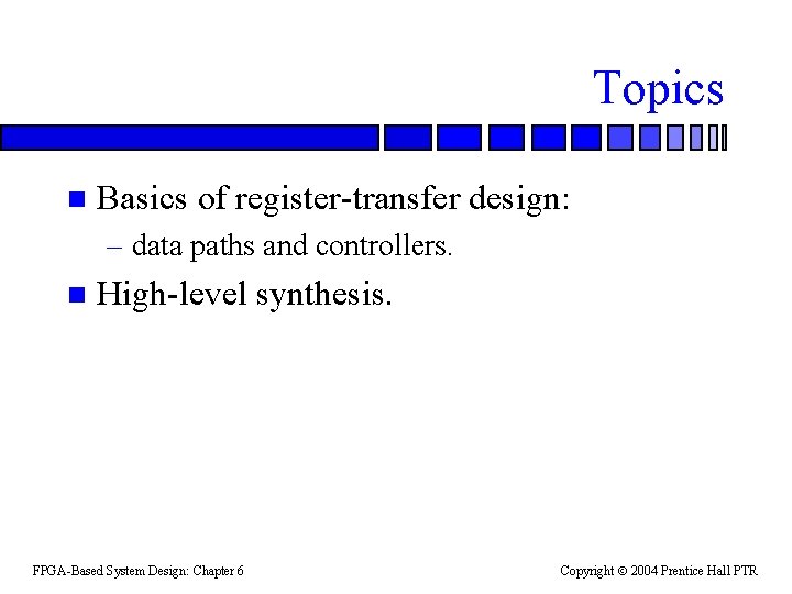 Topics n Basics of register-transfer design: – data paths and controllers. n High-level synthesis.