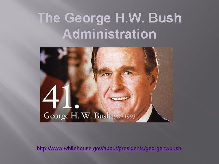 The George H. W. Bush Administration http: //www. whitehouse. gov/about/presidents/georgehwbush 