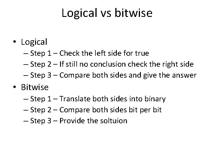 Logical vs bitwise • Logical – Step 1 – Check the left side for