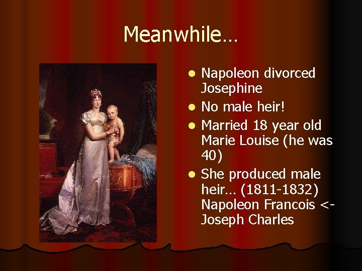 Meanwhile… Napoleon divorced Josephine l No male heir! l Married 18 year old Marie