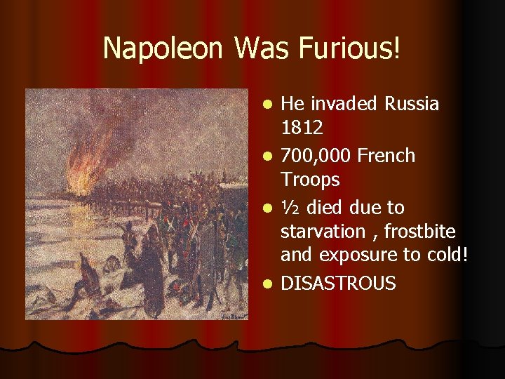 Napoleon Was Furious! l l He invaded Russia 1812 700, 000 French Troops ½