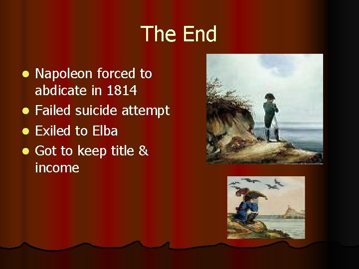The End l l Napoleon forced to abdicate in 1814 Failed suicide attempt Exiled