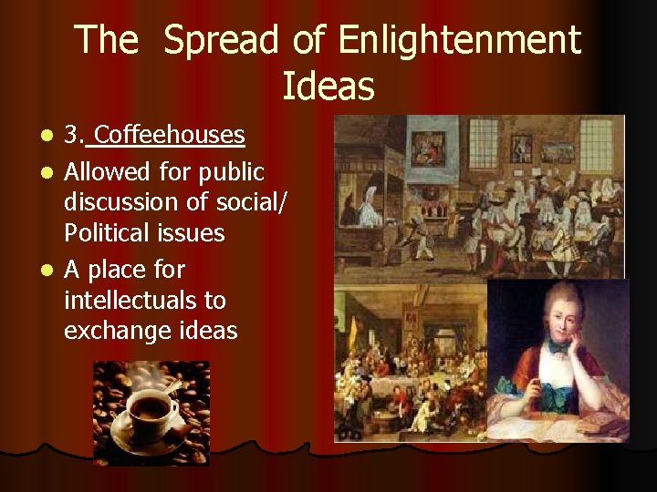 The Spread of Enlightenment Ideas 3. Coffeehouses l Allowed for public discussion of social/