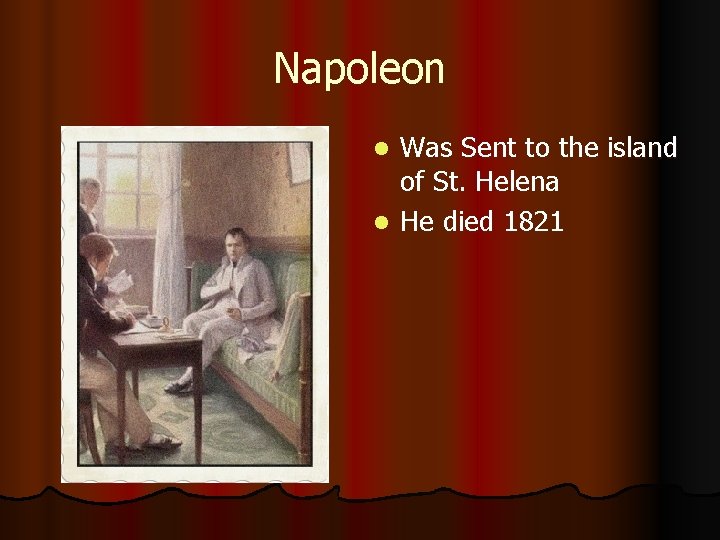 Napoleon Was Sent to the island of St. Helena l He died 1821 l