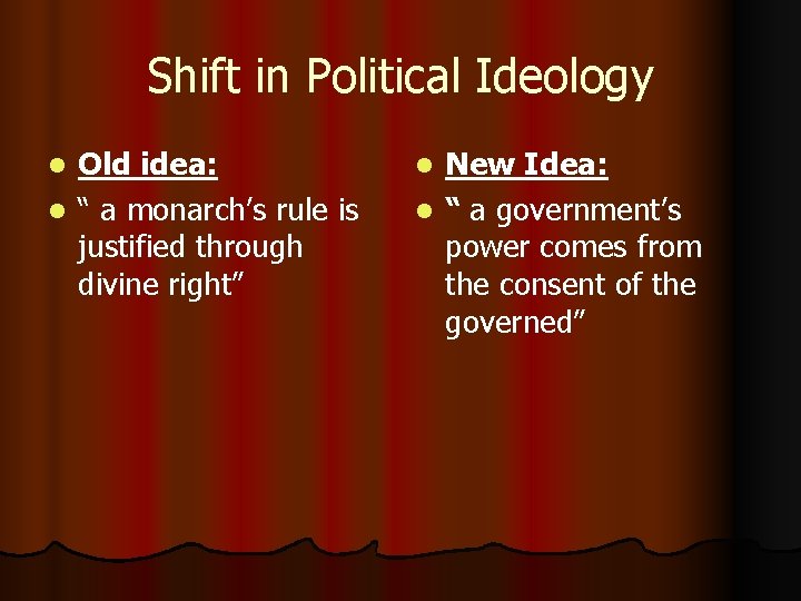 Shift in Political Ideology Old idea: l “ a monarch’s rule is justified through