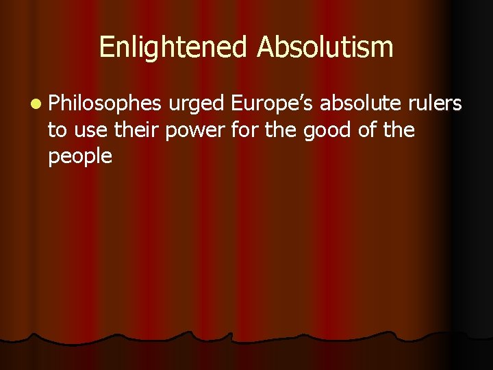 Enlightened Absolutism l Philosophes urged Europe’s absolute rulers to use their power for the