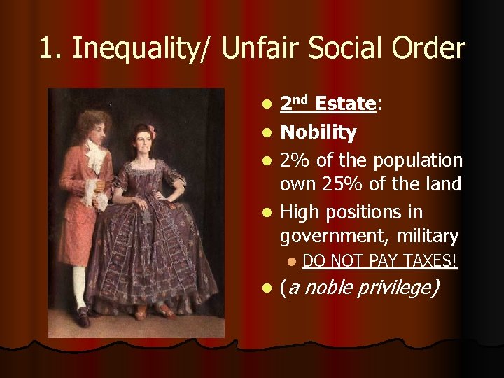 1. Inequality/ Unfair Social Order 2 nd Estate: l Nobility l 2% of the