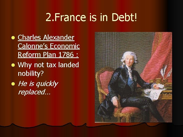 2. France is in Debt! Charles Alexander Calonne’s Economic Reform Plan 1786 : l