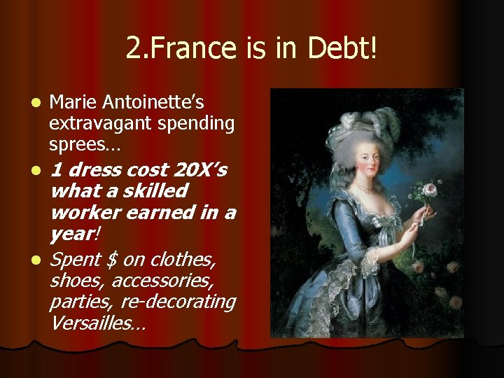 2. France is in Debt! l Marie Antoinette’s extravagant spending sprees… l 1 dress