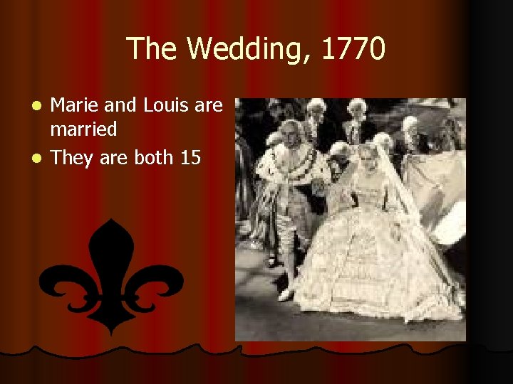 The Wedding, 1770 Marie and Louis are married l They are both 15 l