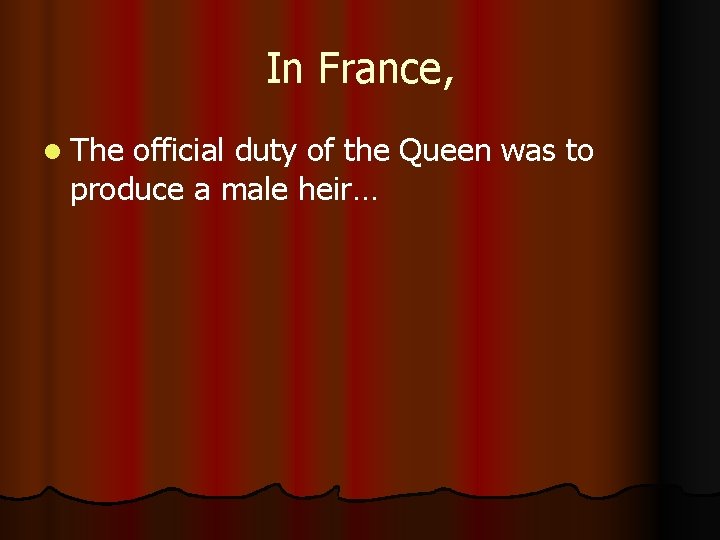 In France, l The official duty of the Queen was to produce a male