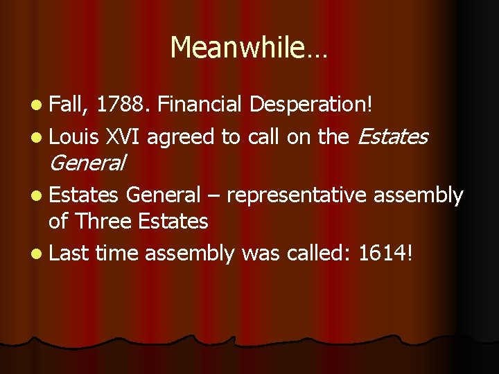 Meanwhile… l Fall, 1788. Financial Desperation! l Louis XVI agreed to call on the