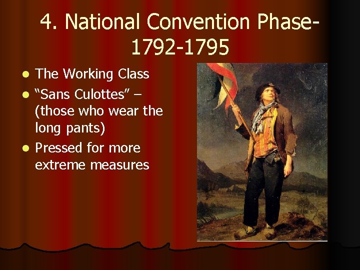 4. National Convention Phase 1792 -1795 The Working Class l “Sans Culottes” – (those