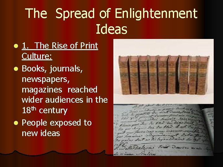 The Spread of Enlightenment Ideas 1. The Rise of Print Culture: l Books, journals,