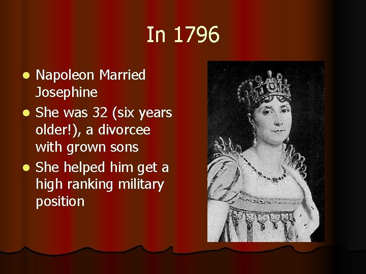 In 1796 Napoleon Married Josephine l She was 32 (six years older!), a divorcee