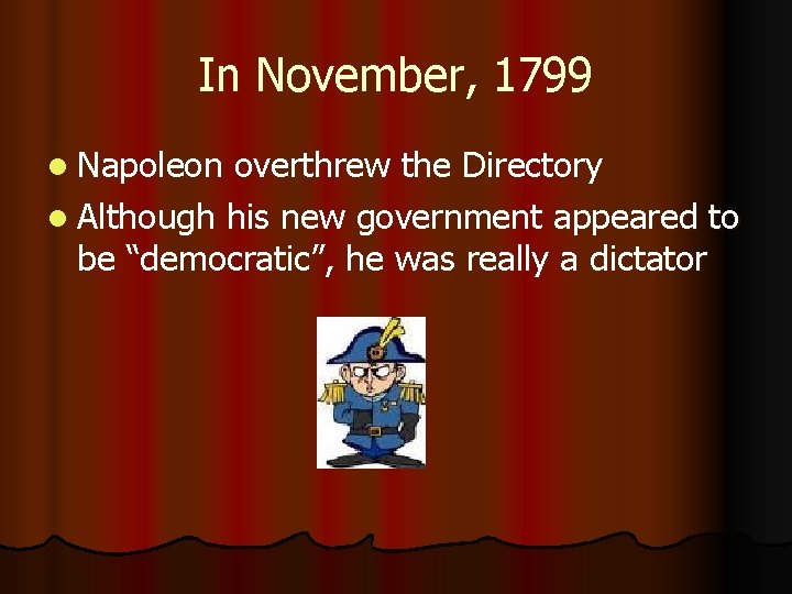 In November, 1799 l Napoleon overthrew the Directory l Although his new government appeared