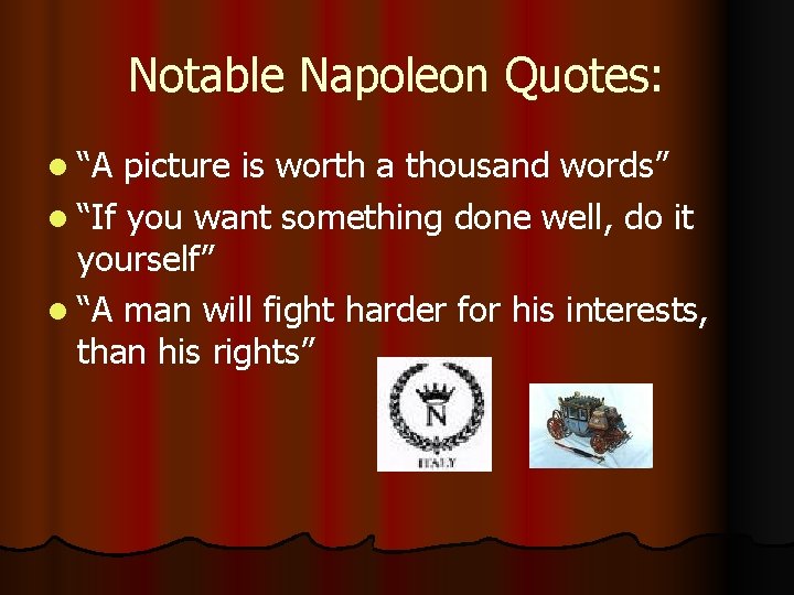 Notable Napoleon Quotes: l “A picture is worth a thousand words” l “If you