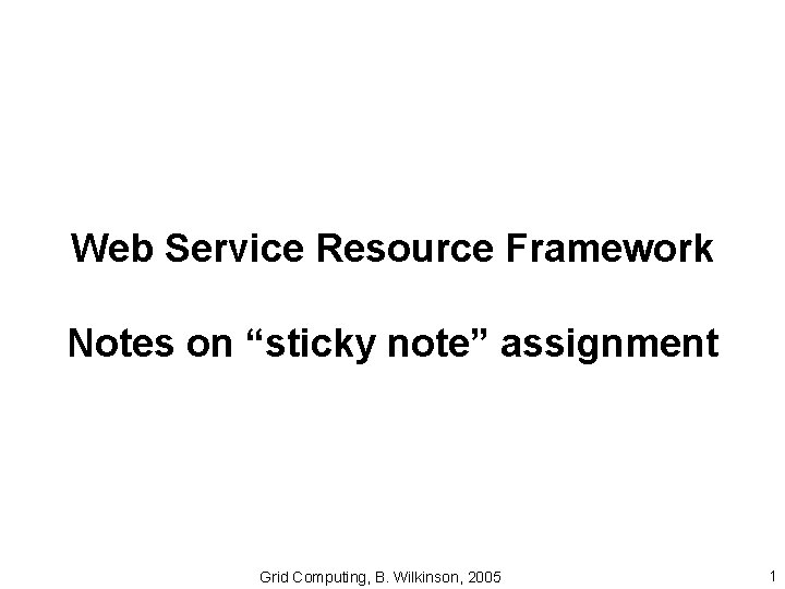 Web Service Resource Framework Notes on “sticky note” assignment Grid Computing, B. Wilkinson, 2005