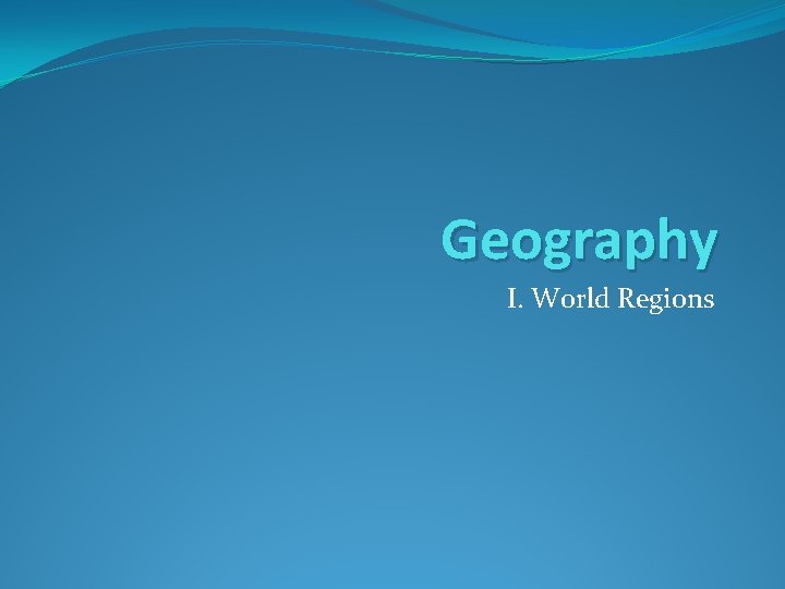 Geography I. World Regions 