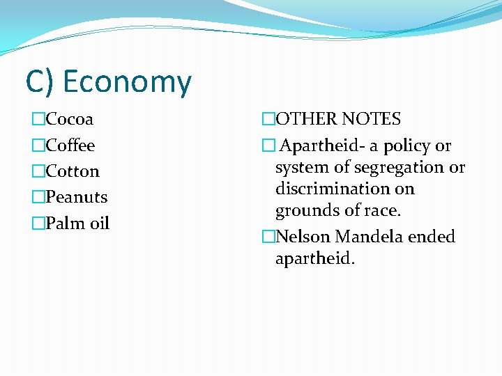 C) Economy �Cocoa �Coffee �Cotton �Peanuts �Palm oil �OTHER NOTES � Apartheid- a policy