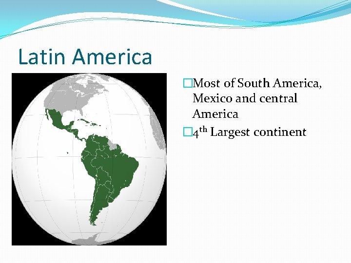 Latin America �Most of South America, Mexico and central America � 4 th Largest