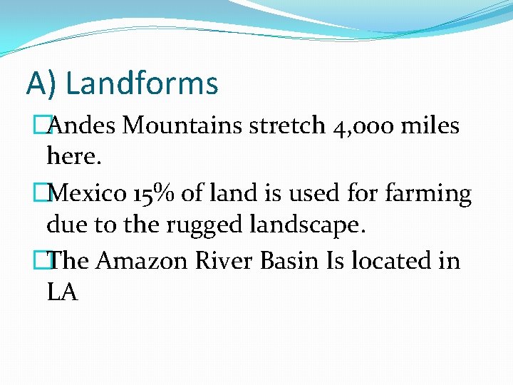 A) Landforms �Andes Mountains stretch 4, 000 miles here. �Mexico 15% of land is