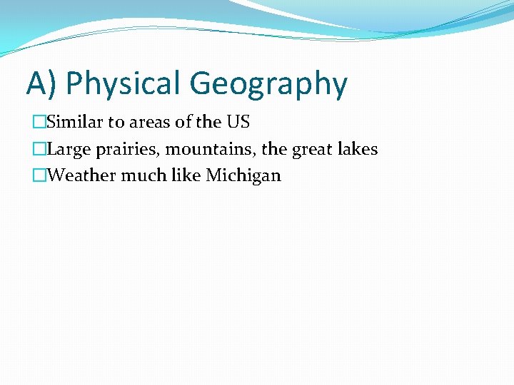 A) Physical Geography �Similar to areas of the US �Large prairies, mountains, the great