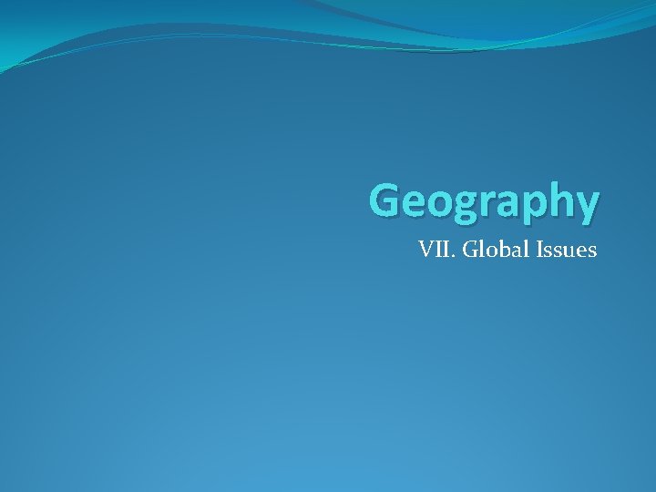 Geography VII. Global Issues 