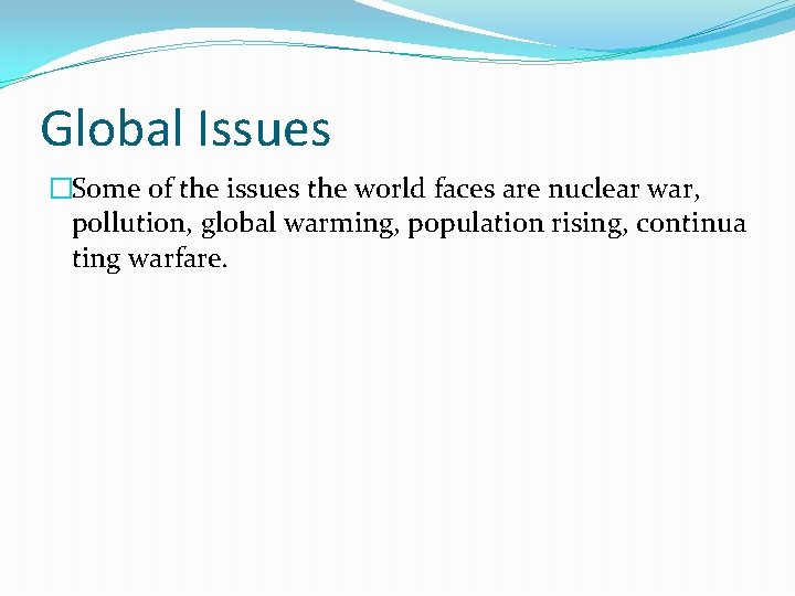 Global Issues �Some of the issues the world faces are nuclear war, pollution, global
