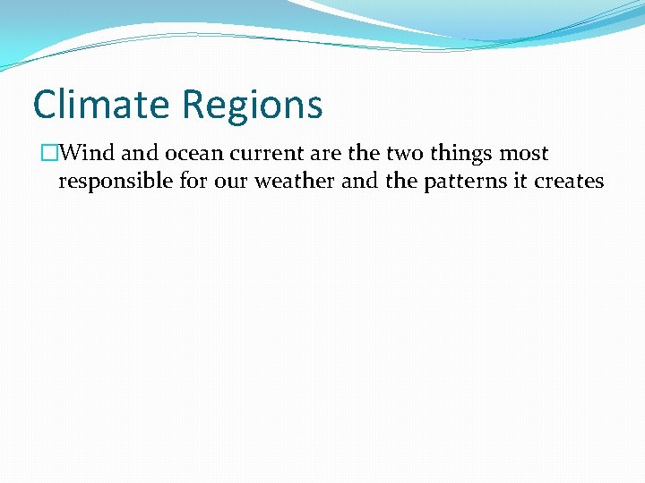 Climate Regions �Wind and ocean current are the two things most responsible for our