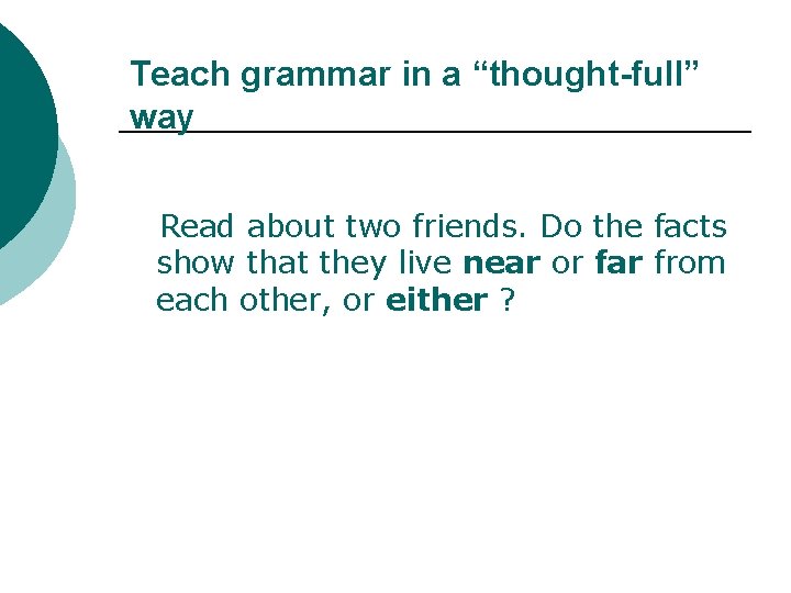 Teach grammar in a “thought-full” way Read about two friends. Do the facts show