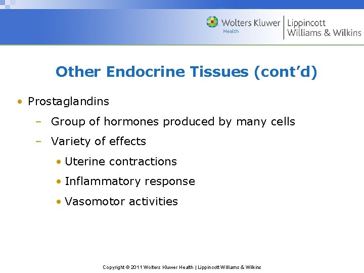 Other Endocrine Tissues (cont’d) • Prostaglandins – Group of hormones produced by many cells Other Endocrine Tissues (cont’d) • Prostaglandins – Group of hormones produced by many cells