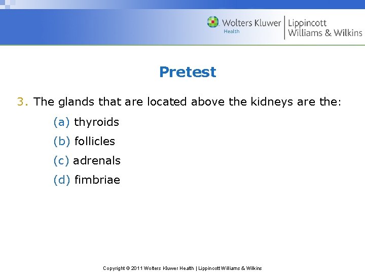 Pretest 3. The glands that are located above the kidneys are the: (a) thyroids Pretest 3. The glands that are located above the kidneys are the: (a) thyroids