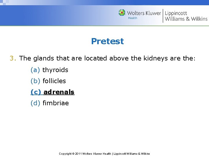 Pretest 3. The glands that are located above the kidneys are the: (a) thyroids Pretest 3. The glands that are located above the kidneys are the: (a) thyroids